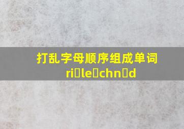 打乱字母顺序组成单词ri le chn d